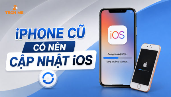 iPhone cũ có nên cập nhật iOS không? 5 điều cần biết ngay
