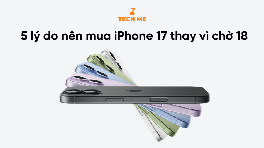 Có nên mua iPhone 17 lúc này hay chờ iPhone 18