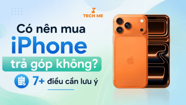 Có nên mua iPhone trả góp không? 7+ điều cần lưu ý