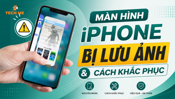 Nguyên nhân màn hình iPhone bị lưu ảnh & cách khắc phục